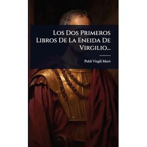 Marã3, Publi Virgili Los Dos Primeros Libros De La Eneida De Virgilio... Marã3, Publi Virgili Los Dos Primeros Libros De La Eneida De Virgilio...