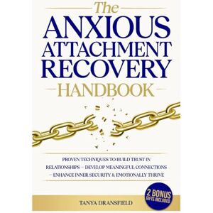 Dransfield, Tanya The Anxious Attachment Recovery Handbook: Proven Techniques to Build Trust in Relationships – Develop Meaningful Connections Enhance Inner Security & Emotionally Thrive Dransfield, Tanya The Anxious Attachment Recovery Handbook: Proven Techniques to Build Trust in Relationships – Develop Meaningful Connections Enhance Inner Security & Emotionally Thrive