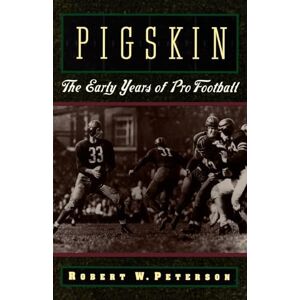 Peterson, Robert W. Pigskin: The Early Years of Pro Football Peterson, Robert W. Pigskin: The Early Years of Pro Football