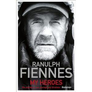 Fiennes, Ranulph My Heroes: Extraordinary Courage, Exceptional People Fiennes, Ranulph My Heroes: Extraordinary Courage, Exceptional People