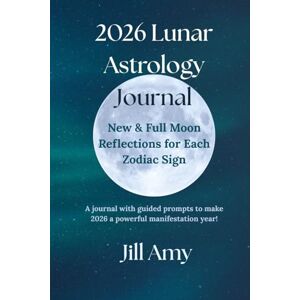 Amy, Jill 2026 Lunar Astrology Journal: New & Full Moon Reflections for Each Zodiac Sign Amy, Jill 2026 Lunar Astrology Journal: New & Full Moon Reflections for Each Zodiac Sign