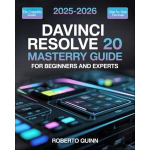 Quinn, Roberto DaVinci Resolve 20 Mastery Guide for Beginners and Experts: A Complete Step-by-Step Manual to Unlock the Latest Features in Video Editing, Color ... with Insider Tips and Proven Techniques Quinn, Roberto DaVinci Resolve 20 Mastery Guide for Beginners and Experts: A Complete Step-by-Step Manual to Unlock the Latest Features in Video Editing, Color ... with Insider Tips and Proven Techniques