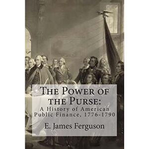 Ferguson, E. James The Power of the Purse: A History of American Public Finance, 1776-1790 Ferguson, E. James The Power of the Purse: A History of American Public Finance, 1776-1790