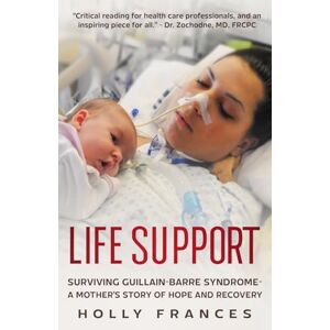 Frances, Holly Life Support: Surviving Guillain-Barre Syndrome A Mother's Story of Hope and Recovery Frances, Holly Life Support: Surviving Guillain-Barre Syndrome A Mother's Story of Hope and Recovery