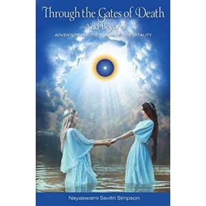 Simpson, Nayaswami Savitri Through the Gates of Death—And Beyond: Adventures in the Lokas of Immortality: 3 (Treta Yuga Trilogy) Simpson, Nayaswami Savitri Through the Gates of Death—And Beyond: Adventures in the Lokas of Immortality: 3 (Treta Yuga Trilogy)