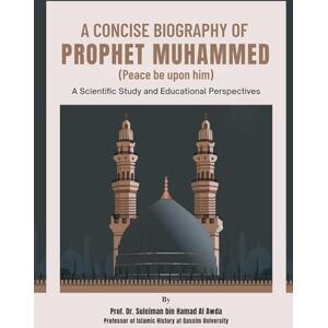 Bin Hamad Al Awda, Dr Suleiman Concise biography of the prophet (Edition1): A Scientific Study and Educational Perspectives Bin Hamad Al Awda, Dr Suleiman Concise biography of the prophet (Edition1): A Scientific Study and Educational Perspectives