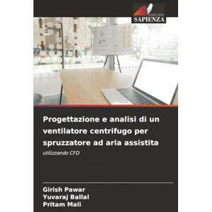 Pawar, Girish Progettazione e analisi di un ventilatore centrifugo per spruzzatore ad aria assistita: utilizzando CFD Pawar, Girish Progettazione e analisi di un ventilatore centrifugo per spruzzatore ad aria assistita: utilizzando CFD