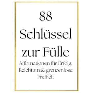 Petermair, Rebekka 88 Schlüssel zur Fülle: Affirmationen für Erfolg, Reichtum & grenzenlose Freiheit (Affirmationen und Manifestationen) Petermair, Rebekka 88 Schlüssel zur Fülle: Affirmationen für Erfolg, Reichtum & grenzenlose Freiheit (Affirmationen und Manifestationen)
