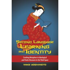 Yoshimoto, Mika Second Language Learning and Identity: Cracking Metaphors in Ideological and Poetic Discourse in the Third Space Yoshimoto, Mika Second Language Learning and Identity: Cracking Metaphors in Ideological and Poetic Discourse in the Third Space