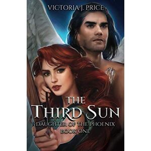 Price, Victoria J. The Third Sun (Daughter of the Phoenix Book One): 1 Price, Victoria J. The Third Sun (Daughter of the Phoenix Book One): 1