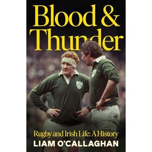 O’Callaghan, Liam Blood And Thunder: Rugby and Irish Life: A History O’Callaghan, Liam Blood And Thunder: Rugby and Irish Life: A History
