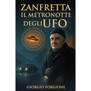 Forgione, Giorgio Zanfretta il metronotte degli UFO: La vera storia del rapimento alieno che ha diviso l’Italia tra paura, fede e scetticismo Forgione, Giorgio Zanfretta il metronotte degli UFO: La vera storia del rapimento alieno che ha diviso l’Italia tra paura, fede e scetticismo