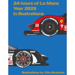 Mussuto, Vito 24 Hours of Le Mans Year 2023 In illustrations (24 Hours of Le Mans Year In illustrations) Mussuto, Vito 24 Hours of Le Mans Year 2023 In illustrations (24 Hours of Le Mans Year In illustrations)