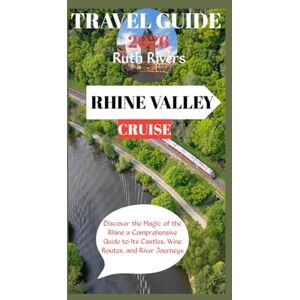 Rivers, Ruth RHINE VALLEY TRAVEL GUIDE: Experience the Heart of Germany Through Its Castles, Wine Country, and Charming Riverside Towns. Rivers, Ruth RHINE VALLEY TRAVEL GUIDE: Experience the Heart of Germany Through Its Castles, Wine Country, and Charming Riverside Towns.