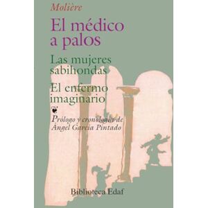 Moliere, Moliere EL MEDICO A PALOS / LAS MUJERES SABIONDAS / EL ENFERMO IMAGINARIO (Biblioteca Edaf) Moliere, Moliere EL MEDICO A PALOS / LAS MUJERES SABIONDAS / EL ENFERMO IMAGINARIO (Biblioteca Edaf)