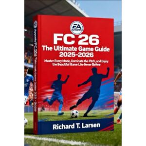 Larsen, Richard Tim EA Sports FC 26: The Ultimate Game Guide 2025-2026: Master Every Mode, Dominate the Pitch, and Enjoy the Beautiful Game Like Never Before Larsen, Richard Tim EA Sports FC 26: The Ultimate Game Guide 2025-2026: Master Every Mode, Dominate the Pitch, and Enjoy the Beautiful Game Like Never Before