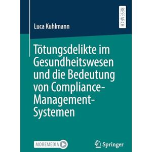 Kuhlmann, Luca Tötungsdelikte im Gesundheitswesen und die Bedeutung von Compliance-Management-Systemen Kuhlmann, Luca Tötungsdelikte im Gesundheitswesen und die Bedeutung von Compliance-Management-Systemen