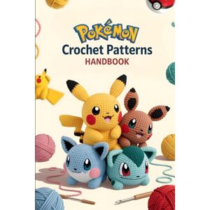 Scott Pokémon Crochet Patterns Handbook: The Complete Pattern Guide for 25 Adorable Pokémon Amigurumi You Can Make at Home Scott Pokémon Crochet Patterns Handbook: The Complete Pattern Guide for 25 Adorable Pokémon Amigurumi You Can Make at Home