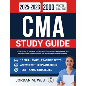 WEST, JORDAN M. CMA STUDY GUIDE 2025–2026: 2,000+ Practice Questions, 10 Full-Length Tests, and Complete Review with Detailed Answer Explanations for the Certified Medical Assistant Exam WEST, JORDAN M. CMA STUDY GUIDE 2025–2026: 2,000+ Practice Questions, 10 Full-Length Tests, and Complete Review with Detailed Answer Explanations for the Certified Medical Assistant Exam