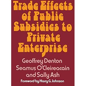 Denton, Geoffrey Trade Effects of Public Subsidies to Private Enterprise (Trade Policy Research Centre) Denton, Geoffrey Trade Effects of Public Subsidies to Private Enterprise (Trade Policy Research Centre)