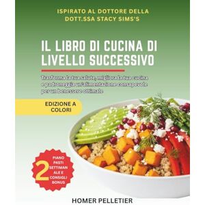 Pelletier, Homer Il libro di cucina di livello successivo: Ispirato all'insegnamento della dott. ssa Stacy Sims-Trasforma la tua salute, eleva la tua cucina e un'alimentazione consapevole per un benessere ottimale Pelletier, Homer Il libro di cucina di livello successivo: Ispirato all'insegnamento della dott. ssa Stacy Sims-Trasforma la tua salute, eleva la tua cucina e un'alimentazione consapevole per un benessere ottimale