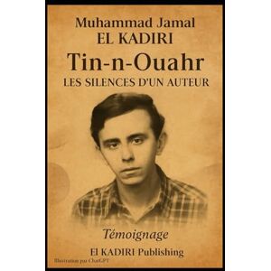 El Kadiri, Muhammad Jamal Tin-n-ouahr. Les silences d'un auteur.: Témoignage El Kadiri, Muhammad Jamal Tin-n-ouahr. Les silences d'un auteur.: Témoignage