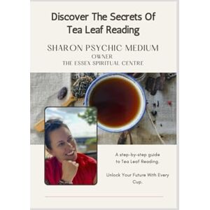 Psychic Medium, Mrs Sharon Discover The Secrets Of Tea Leaf Reading: Beginners Guide Psychic Medium, Mrs Sharon Discover The Secrets Of Tea Leaf Reading: Beginners Guide