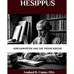 Connor OSA, Lombard R. Hesippus: Kirchenväter und die frühe Kirche (Die Kirchenväter und die frühe Kirche Serie) Connor OSA, Lombard R. Hesippus: Kirchenväter und die frühe Kirche (Die Kirchenväter und die frühe Kirche Serie)