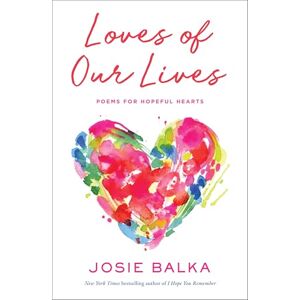 Balka, Josie Loves of Our Lives: Poems for hopeful hearts Balka, Josie Loves of Our Lives: Poems for hopeful hearts