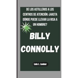 L. Looker, Lola BILLY CONNOLLY: DE LOS ASTILLEROS A LOS CENTROS DE ATENCIÓN: ¿HASTA DÓNDE PUEDE LLEVAR LA RISA A UN HOMBRE? L. Looker, Lola BILLY CONNOLLY: DE LOS ASTILLEROS A LOS CENTROS DE ATENCIÓN: ¿HASTA DÓNDE PUEDE LLEVAR LA RISA A UN HOMBRE?
