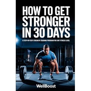 boost, Well How to Get Stronger in 30 Days: A Step-by-Step Strength Training Program for Any Fitness Level boost, Well How to Get Stronger in 30 Days: A Step-by-Step Strength Training Program for Any Fitness Level