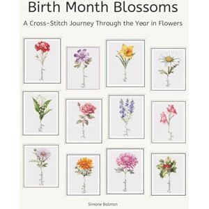 Balman, Simone Birth Month Blossoms Cross Stitch Patterns: A Cross-Stitch Journey Through the Year in Flowers Balman, Simone Birth Month Blossoms Cross Stitch Patterns: A Cross-Stitch Journey Through the Year in Flowers
