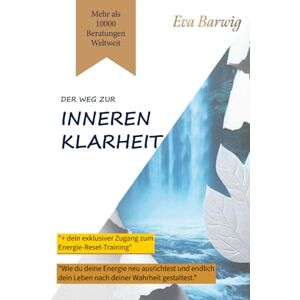 Barwig, Eva Der Weg zur inneren Klarheit: Wie du dein wahres Selbst erkennst und deine Realität gestaltest Barwig, Eva Der Weg zur inneren Klarheit: Wie du dein wahres Selbst erkennst und deine Realität gestaltest