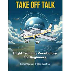 Paat, Elisa Takeoff Talk: Flight Training Vocabulary for Beginners (Aviation Book) Paat, Elisa Takeoff Talk: Flight Training Vocabulary for Beginners (Aviation Book)