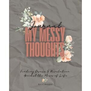 C&C My Messy Thoughts Journal: Finding Grace & Revelation Amidst the Mess of Life C&C My Messy Thoughts Journal: Finding Grace & Revelation Amidst the Mess of Life