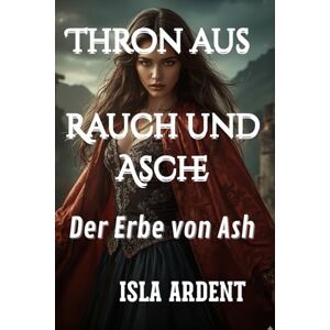 Isla Ardent Der Erbe von AshIsla: Dunkle epische Fantasy über Kriege der Reiche, verbotene Magie und eine Erbin, die von den Schatten gezeichnet ist Isla Ardent Der Erbe von AshIsla: Dunkle epische Fantasy über Kriege der Reiche, verbotene Magie und eine Erbin, die von den Schatten gezeichnet ist