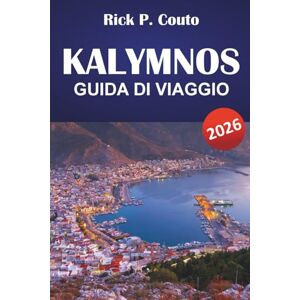 Couto, Rick P. KALYMNOS GUIDA DI VIAGGIO 2026: Esplora spiagge, gioielli nascosti, sentieri escursionistici, cucina locale ed esperienze culturali su un'isola greca Couto, Rick P. KALYMNOS GUIDA DI VIAGGIO 2026: Esplora spiagge, gioielli nascosti, sentieri escursionistici, cucina locale ed esperienze culturali su un'isola greca