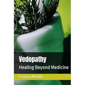 Moulik, Parimal Vedopathy: Healing Beyond Medicine Moulik, Parimal Vedopathy: Healing Beyond Medicine