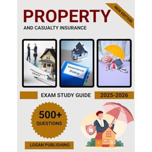 Publishing, Logan Property and Casualty Insurance exam Study Guide 2025-2026: Complete Test Prep with Practice Questions, State Laws & License Requirements Pass Your P&C Insurance Exam on First Try Publishing, Logan Property and Casualty Insurance exam Study Guide 2025-2026: Complete Test Prep with Practice Questions, State Laws & License Requirements Pass Your P&C Insurance Exam on First Try