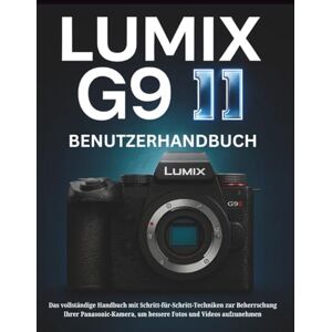 STRICKLAND, MURRAY LUMIX G9 II BENUTZERHANDBUCH: Das vollständige Handbuch mit Schritt-für-Schritt-Techniken zur Beherrschung Ihrer Panasonic-Kamera, um bessere Fotos und Videos aufzunehmen STRICKLAND, MURRAY LUMIX G9 II BENUTZERHANDBUCH: Das vollständige Handbuch mit Schritt-für-Schritt-Techniken zur Beherrschung Ihrer Panasonic-Kamera, um bessere Fotos und Videos aufzunehmen
