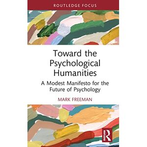 Freeman, Mark Toward the Psychological Humanities: A Modest Manifesto for the Future of Psychology (Advances in Theoretical and Philosophical Psychology) Freeman, Mark Toward the Psychological Humanities: A Modest Manifesto for the Future of Psychology (Advances in Theoretical and Philosophical Psychology)