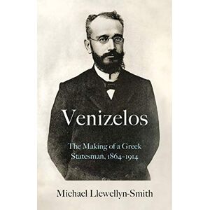 Llewellyn-Smith, Michael Venizelos: The Making of a Greek Statesman 1864-1914 Llewellyn-Smith, Michael Venizelos: The Making of a Greek Statesman 1864-1914