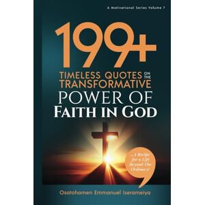 Iserameiya, Osatohamen Emmanuel 199+ Timeless Quotes on the Transformative Power of FAITH IN GOD: ……A Recipe For A Life Beyond The Ordinary Iserameiya, Osatohamen Emmanuel 199+ Timeless Quotes on the Transformative Power of FAITH IN GOD: ……A Recipe For A Life Beyond The Ordinary
