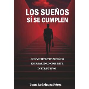 Pérez, Lic. Joan Rodríguez LOS SUEÑOS SI SE CUMPLEN: Convierte tus sueños en realidad con este instructivo Pérez, Lic. Joan Rodríguez LOS SUEÑOS SI SE CUMPLEN: Convierte tus sueños en realidad con este instructivo