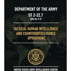 US Army Intelligence Center Tactical Human Intelligence and Counterintelligence Operations: ST 2-22.7 (FM 34-7-1) US Army Intelligence Center Tactical Human Intelligence and Counterintelligence Operations: ST 2-22.7 (FM 34-7-1)