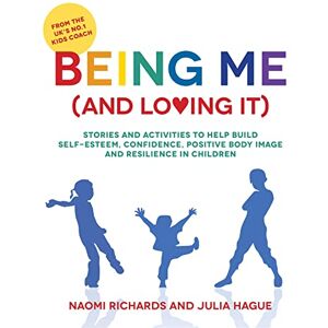 Naomi Richards and Julia Hague Being Me (and Loving It): Stories and activities to help build self-esteem, confidence, positive body image and resilience in children Naomi Richards and Julia Hague Being Me (and Loving It): Stories and activities to help build self-esteem, confidence, positive body image and resilience in children