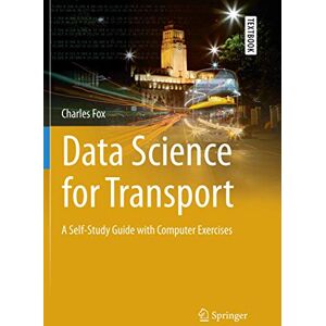 Fox, Charles Data Science for Transport: A Self-Study Guide with Computer Exercises (Springer Textbooks in Earth Sciences, Geography and Environment) Fox, Charles Data Science for Transport: A Self-Study Guide with Computer Exercises (Springer Textbooks in Earth Sciences, Geography and Environment)