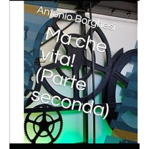 Borghesi Tony, Sig. Antonio Ma che vita! (Parte seconda) (Una vita non comune) Borghesi Tony, Sig. Antonio Ma che vita! (Parte seconda) (Una vita non comune)
