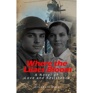Waters, Mrs Elizabeth Where the Lilacs Bloom: A Novel of Love and Resistance Waters, Mrs Elizabeth Where the Lilacs Bloom: A Novel of Love and Resistance