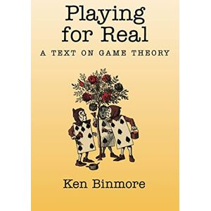 Binmore, Ken Playing for Real: A Text on Game Theory Binmore, Ken Playing for Real: A Text on Game Theory